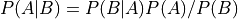 P(A|B) = P(B|A)P(A) / P(B)